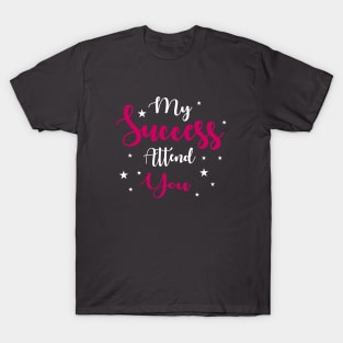 My success Attend you T-Shirt